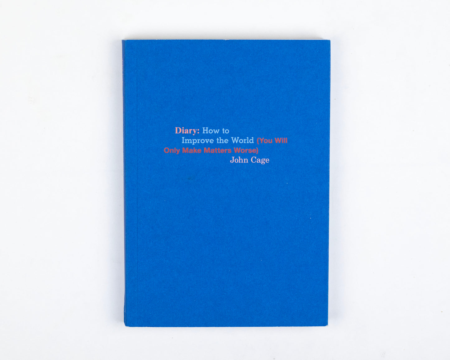 2019 COPY OF "DIARY: HOW TO IMPROVE THE WORLD (YOU WILL ONLY MAKE MATTERS WORSE" BY JOHN CAGE